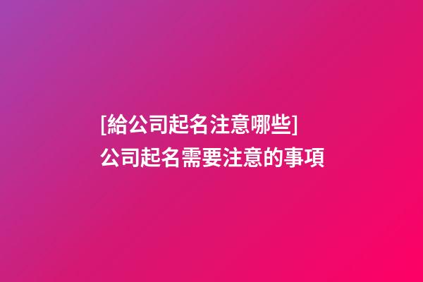 [給公司起名注意哪些]公司起名需要注意的事項-第1張-公司起名-玄機派
